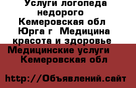 Услуги логопеда недорого. - Кемеровская обл., Юрга г. Медицина, красота и здоровье » Медицинские услуги   . Кемеровская обл.